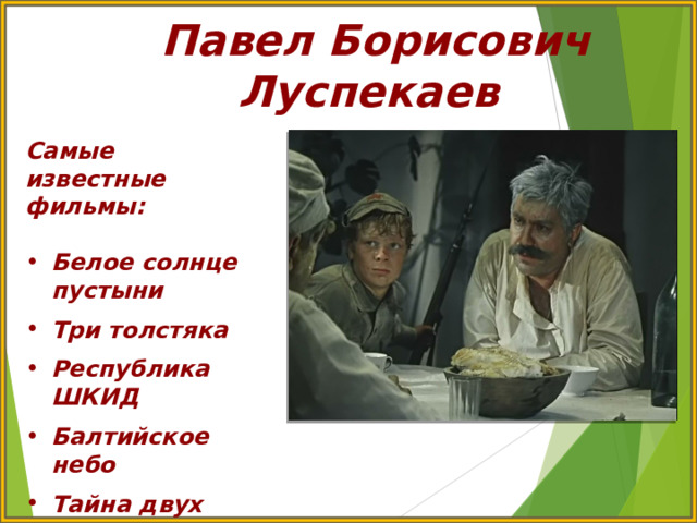 Павел Борисович Луспекаев Самые известные фильмы:  Белое солнце пустыни  Три толстяка  Республика ШКИД  Балтийское небо  Тайна двух океанов 
