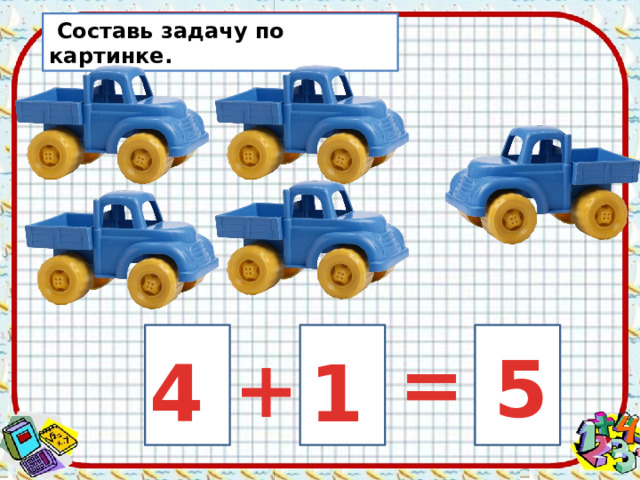  Составь задачу по картинке. = + 5 4 1 