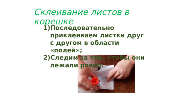 Склеивание листов в корешке Последовательно приклеиваем листки друг с другом в области «полей»; Следим за тем, чтобы они лежали ровно.  