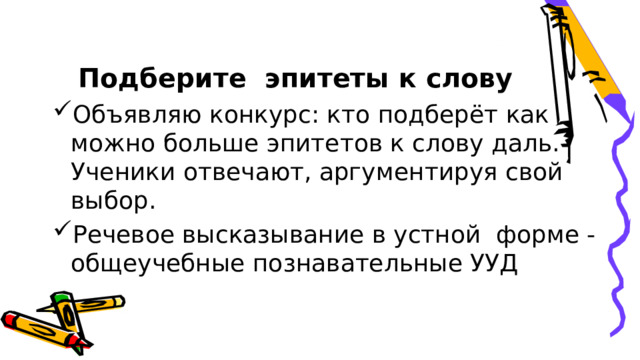Подберите эпитеты к слову Объявляю конкурс: кто подберёт как можно больше эпитетов к слову даль. Ученики отвечают, аргументируя свой выбор. Речевое высказывание в устной форме - общеучебные познавательные УУД 