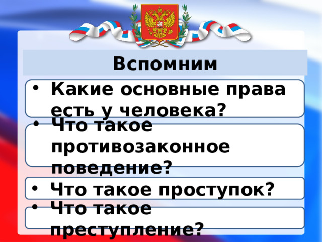 Вспомним Какие основные права есть у человека? Что такое противозаконное поведение? Что такое проступок? Что такое преступление? 