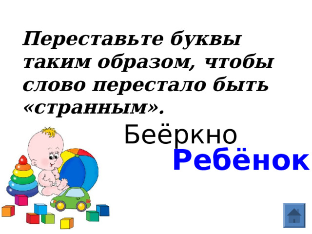 Переставьте буквы таким образом, чтобы слово перестало быть «странным».    Беёркно Ребёнок  