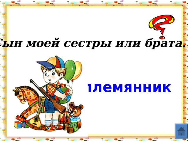Сын моей сестры или брата. племянник  