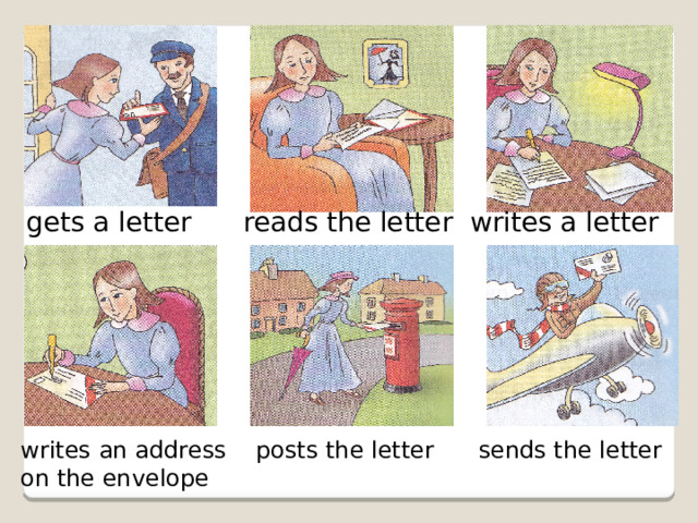gets a letter reads the letter writes a letter writes an address posts the letter sends the letter on the envelope 