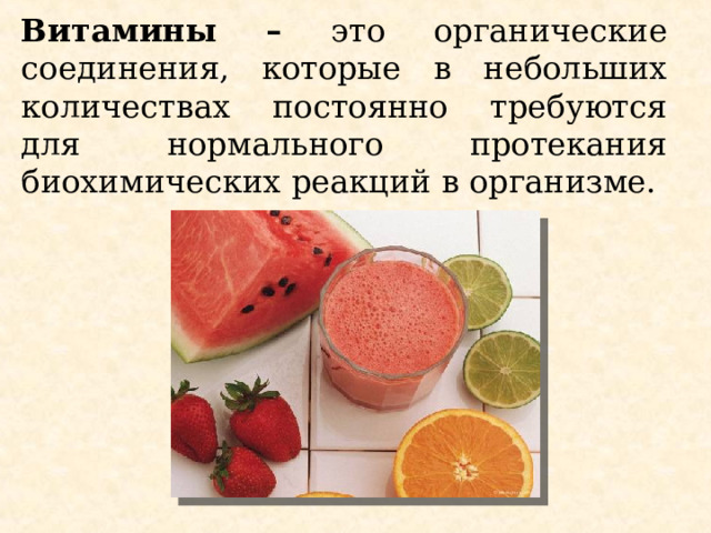 Витамины – это органические соединения, которые в небольших количествах постоянно требуются для нормального протекания биохимических реакций в организме. 