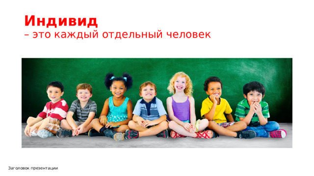 Индивид   – это каждый отдельный человек Заголовок презентации 