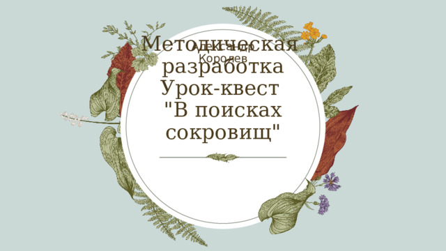 Александр Королев Методическая  разработка  Урок-квест  