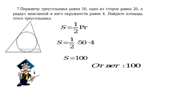 7.Периметр треугольника равен 50, одна из сторон равна 20, а радиус вписанной в него окружности равен 4. Найдите площадь этого треугольника. 