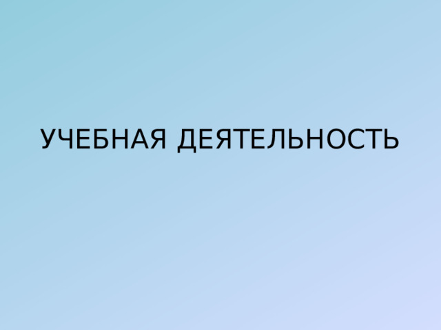 УЧЕБНАЯ ДЕЯТЕЛЬНОСТЬ 