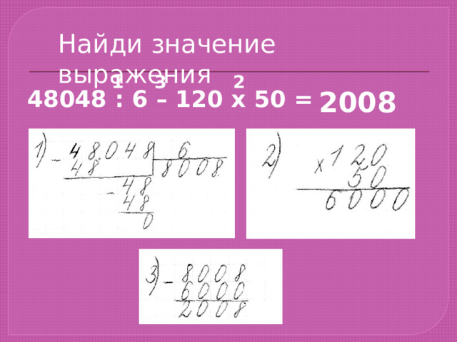 Найди значение выражения 1 2 3 2008 48048 : 6 – 120 х 50 = 