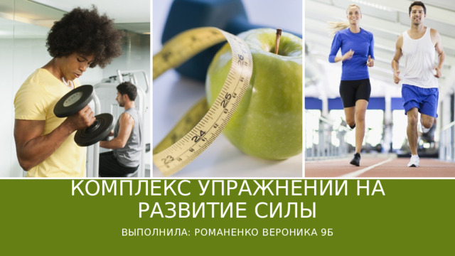 Комплекс упражнений на развитие силы Выполнила: Романенко вероника 9б 1 
