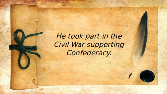 He took part in the Civil War supporting Confederacy. 