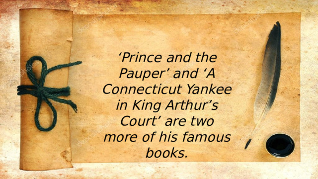 ‘ Prince and the Pauper’ and ‘A Connecticut Yankee in King Arthur’s Court’ are two more of his famous books. 