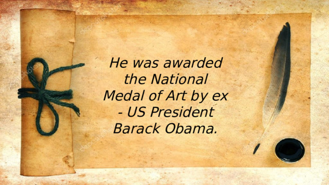 He was awarded the National Medal of Art by ex - US President Barack Obama. 