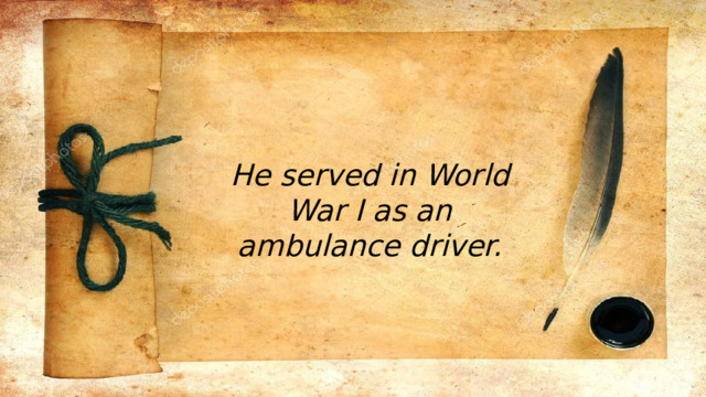 He served in World War I as an ambulance driver. 