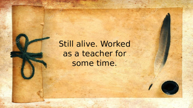 Still alive. Worked as a teacher for some time. 