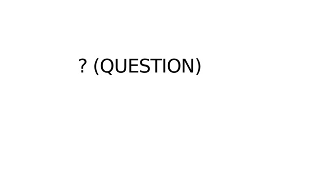 ? (QUESTION) 
