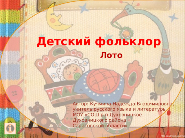 Детский фольклор Лото Автор: Кучмина Надежда Владимировна, учитель русского языка и литературы МОУ «СОШ р.п.Духовницкое Духовницкого района Саратовской области» 