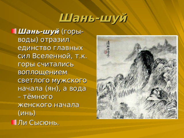 Шань-шуй Шань-шуй (горы-воды) отразил единство главных сил Вселенной, т.к. горы считались воплощением светлого мужского начала (ян), а вода – тёмного женского начала (инь) Ли Сысюнь. 
