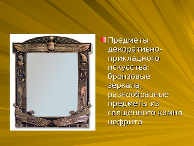 Предметы декоративно-прикладного искусства: бронзовые зеркала, разнообразные предметы из священного камня нефрита 