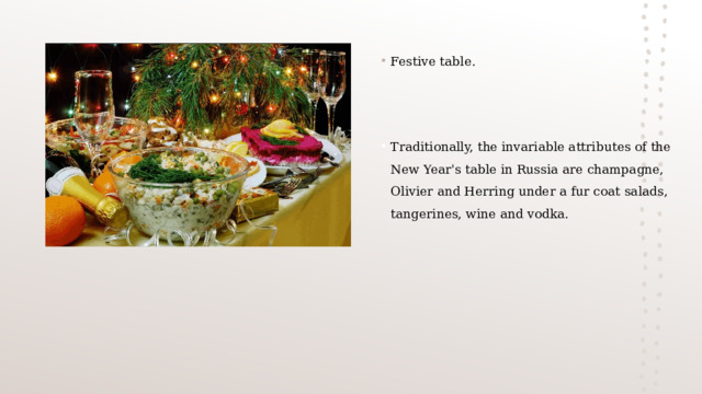 Festive table. Traditionally, the invariable attributes of the New Year's table in Russia are champagne, Olivier and Herring under a fur coat salads, tangerines, wine and vodka. 
