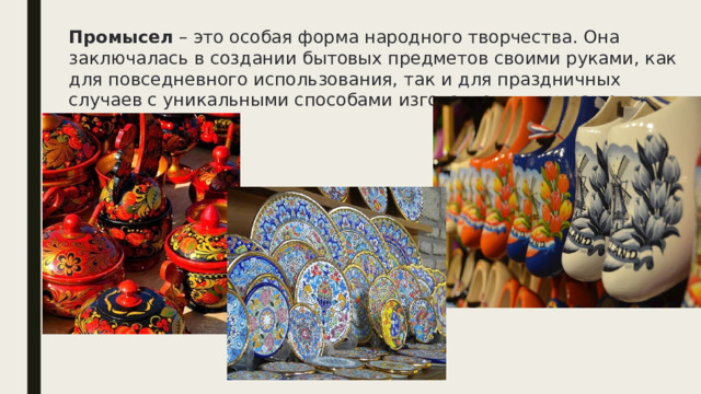 Промысел – это особая форма народного творчества. Она заключалась в создании бытовых предметов своими руками, как для повседневного использования, так и для праздничных случаев с уникальными способами изготовления и украшения. 