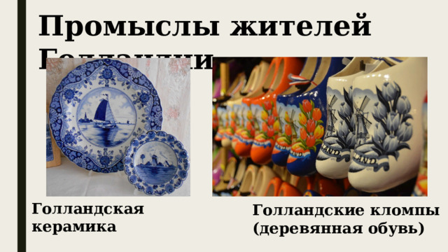 Промыслы жителей Голландии Голландская керамика Голландские кломпы (деревянная обувь) 