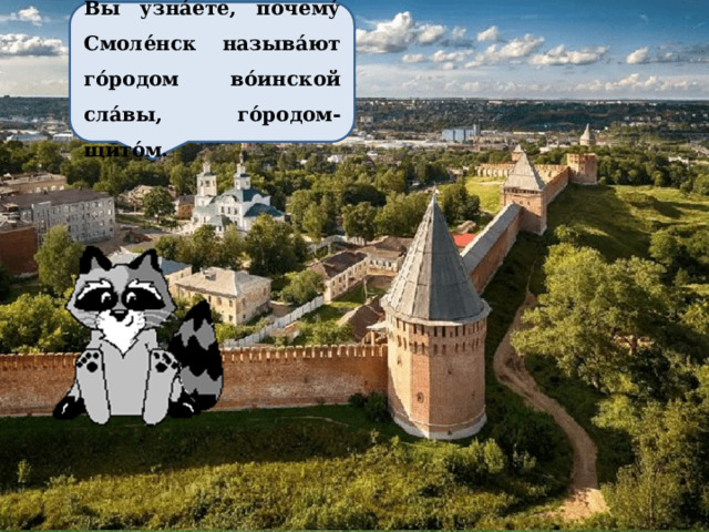 Вы узна́ете, почему́ Смоле́нск называ́ют го́родом во́инской сла́вы, го́родом-щито́м. 