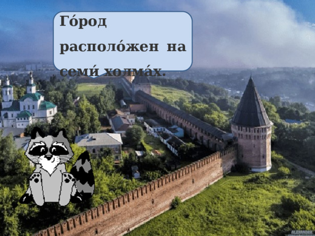 Го́род располо́жен на семи́ холма́х. 