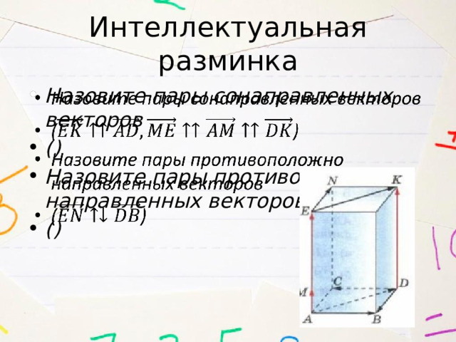 Интеллектуальная разминка Назовите пары сонаправленных векторов () Назовите пары противоположно направленных векторов ()    