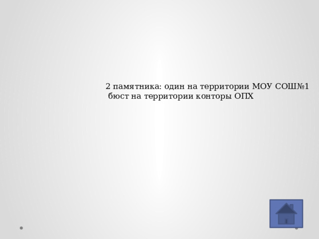2 памятника: один на территории МОУ СОШ№1  бюст на территории конторы ОПХ 