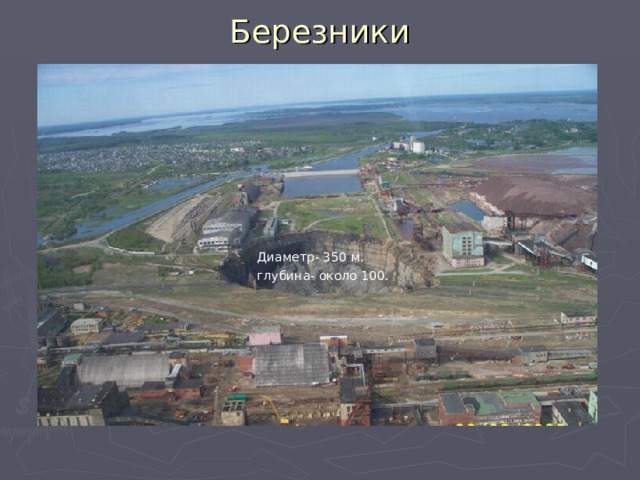 Березники Диаметр- 350 м. глубина- около 100.  