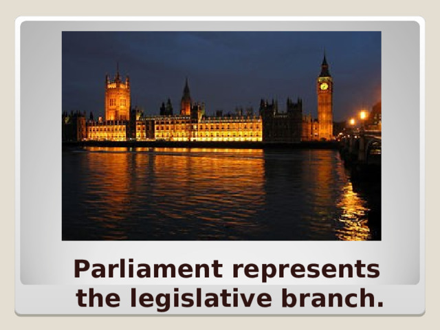 Parliament represents the legislative branch.