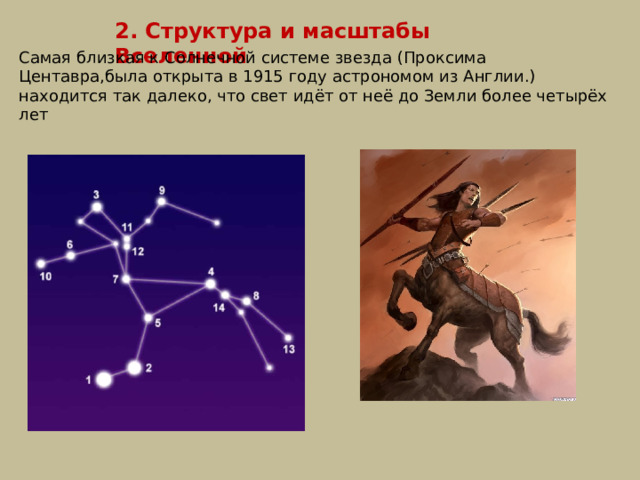 2. Структура и масштабы Вселенной Самая близкая к Солнечной системе звезда (Проксима Центавра,была открыта в 1915 году астрономом из Англии.) находится так далеко, что свет идёт от неё до Земли более четырёх лет 