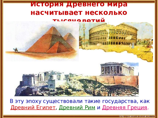 История Древнего мира насчитывает несколько тысячелетий  В эту эпоху существовали такие государства, как  Древний Египет , Древний Рим  и Древняя Греция . 