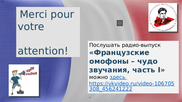  Merci pour votre  attention! Послушать радио-выпуск «Французские омофоны – чудо звучания, часть I» можно здесь https://vkvideo.ru/video-106705308_456241222  