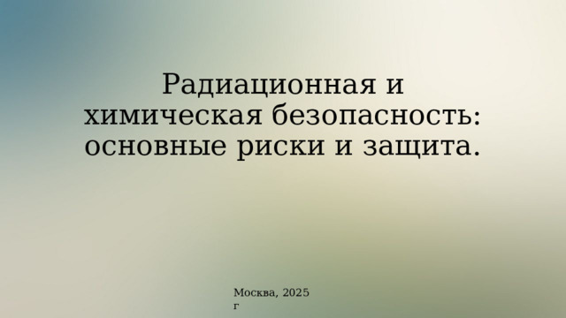 Радиационная и химическая безопасность: основные риски и защита. Москва, 2025 г  