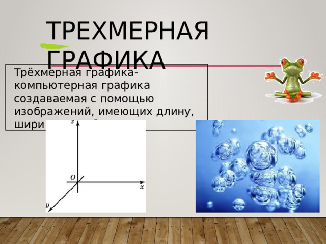 Трехмерная  графика Трёхмерная  графика  - компьютерная  графика  создаваемая с  помощью  изображений,  имеющих длину,  ширину  и  глубину . 