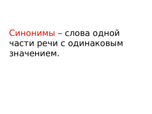 Синонимы – слова одной части речи с одинаковым значением.