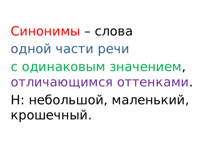 Синонимы – слова одной части речи с одинаковым значением , отличающимся оттенками . Н: небольшой, маленький, крошечный.