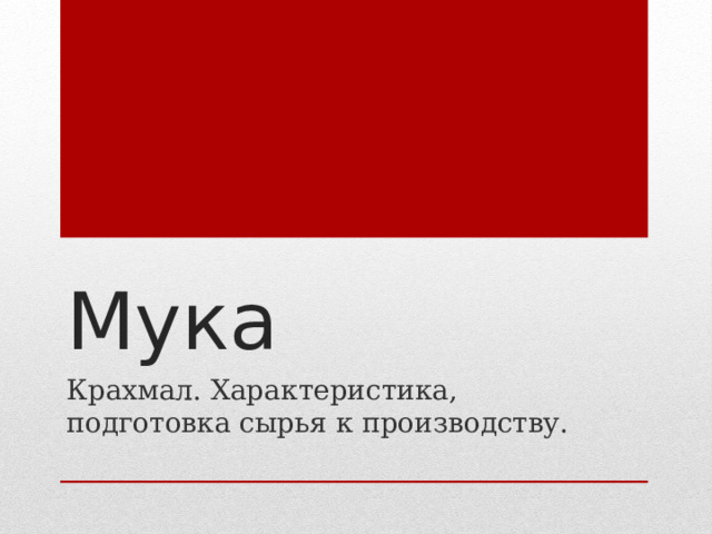 Мука Крахмал. Характеристика, подготовка сырья к производству. 