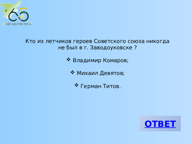 Кто из летчиков героев Советского союза никогда не был в г. Заводоуковске ?  Владимир Комаров;  Михаил Девятов;  Герман Титов. 