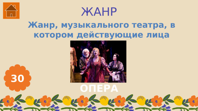 ЖАНР Жанр, музыкального театра, в котором действующие лица поют 30 ОПЕРА 