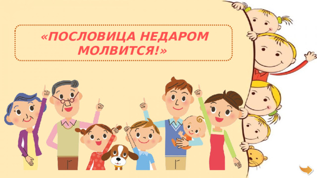 «ПОСЛОВИЦА НЕДАРОМ МОЛВИТСЯ!»