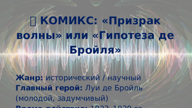 📸 КОМИКС: «Призрак волны» или «Гипотеза де Бройля»  Жанр:  исторический / научный  Главный герой:  Луи де Бройль (молодой, задумчивый)  Время действия:  1923–1929 гг., Париж  