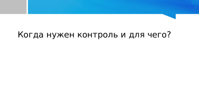 Когда нуКогда нужен контроль и для чего?жен контроль и для чего?   Когда нужен контроль и для чего? 
