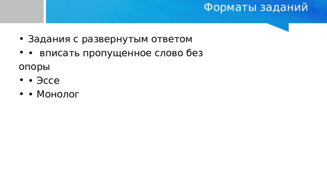 Форматы заданий   Задания с развернутым ответом • вписать пропущенное слово без опоры • Эссе • Монолог 