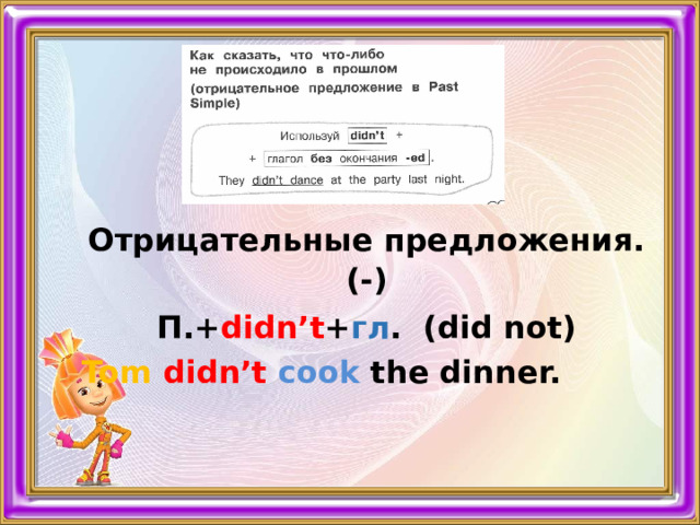 Отрицательные предложения.(-) П.+ didn’t + гл . (did not) Tom  didn’t  cook the dinner.   