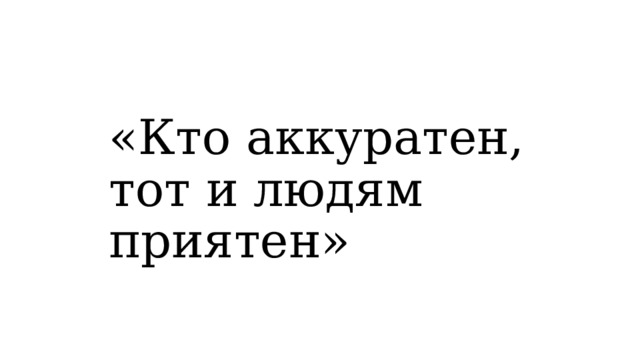 «Кто аккуратен, тот и людям приятен»  