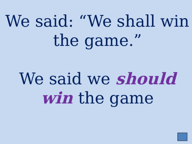 We said: “We shall win the game.”   We said we should win  the game   